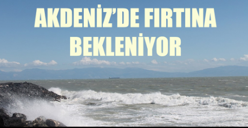Doğu Akdeniz'de fırtına bekleniyor