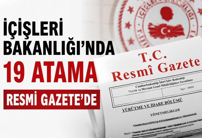 İçişleri Bakanlığı’nda 19 atama Resmi Gazete’de