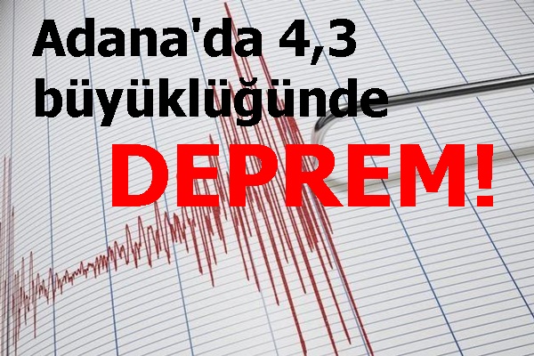 Adana'da 4,3 büyüklüğünde deprem!