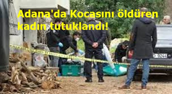 Adana'da Kocasını öldüren kadın tutuklandı!